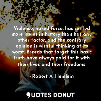  Violence, naked force, has settled more issues in history than has any other fac... - Robert A. Heinlein - Quotes Donut