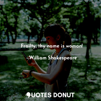  Frailty, thy name is woman!... - William Shakespeare - Quotes Donut