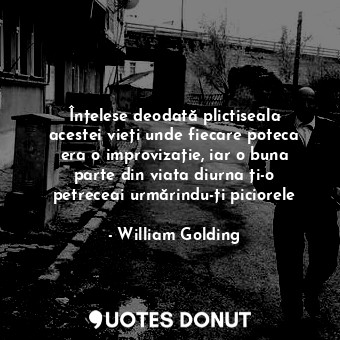  Înțelese deodată plictiseala acestei vieți unde fiecare poteca era o improvizați... - William Golding - Quotes Donut