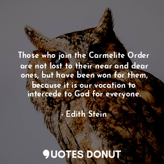  Those who join the Carmelite Order are not lost to their near and dear ones, but... - Edith Stein - Quotes Donut