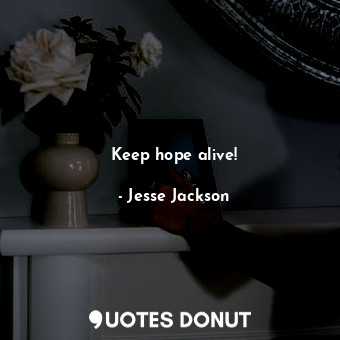 Keep hope alive!