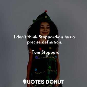  I don&#39;t think Stoppardian has a precise definition.... - Tom Stoppard - Quotes Donut