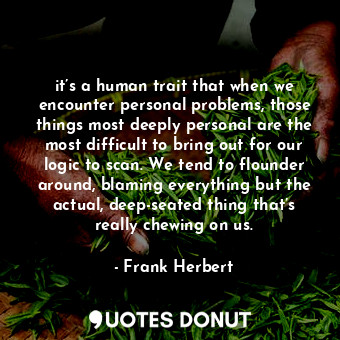  it’s a human trait that when we encounter personal problems, those things most d... - Frank Herbert - Quotes Donut