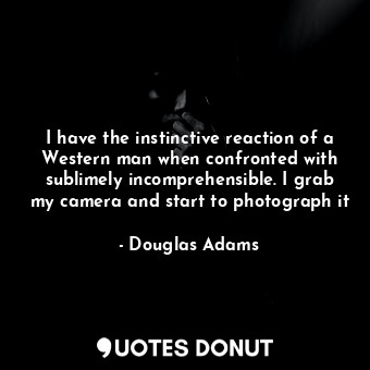  I have the instinctive reaction of a Western man when confronted with sublimely ... - Douglas Adams - Quotes Donut