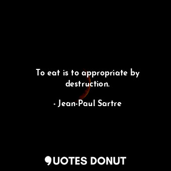  To eat is to appropriate by destruction.... - Jean-Paul Sartre - Quotes Donut