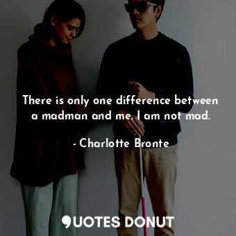  There is only one difference between a madman and me. I am not mad.... - Charlotte Bronte - Quotes Donut