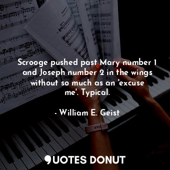  Scrooge pushed past Mary number 1 and Joseph number 2 in the wings without so mu... - William E. Geist - Quotes Donut