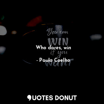  Who dares, win... - Paulo Coelho - Quotes Donut