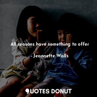  All seasons have something to offer... - Jeannette Walls - Quotes Donut