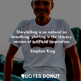  Storytelling is as natural as breathing; plotting is the literary version of art... - Stephen King - Quotes Donut