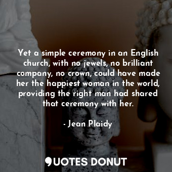 Yet a simple ceremony in an English church, with no jewels, no brilliant company... - Jean Plaidy - Quotes Donut