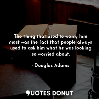  The thing that used to worry him most was the fact that people always used to as... - Douglas Adams - Quotes Donut