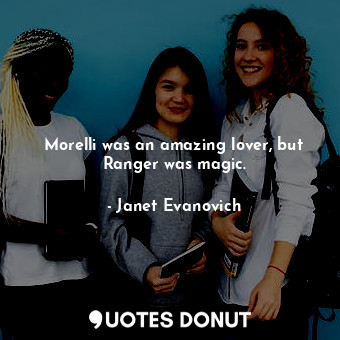 Morelli was an amazing lover, but Ranger was magic.
