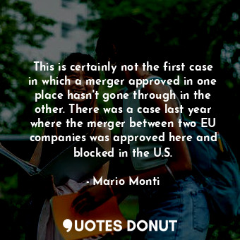 This is certainly not the first case in which a merger approved in one place hasn&#39;t gone through in the other. There was a case last year where the merger between two EU companies was approved here and blocked in the U.S.