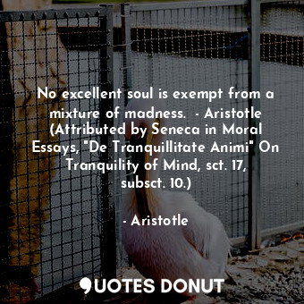  No excellent soul is exempt from a mixture of madness.  - Aristotle (Attributed ... - Aristotle - Quotes Donut