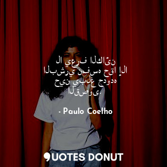  لا يعرف الكائن البشري نفسه حقا إلا حين يبلغ حدوده القصوى.... - Paulo Coelho - Quotes Donut