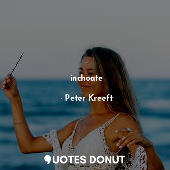  inchoate... - Peter Kreeft - Quotes Donut