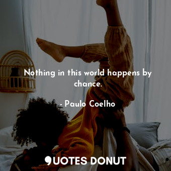  Nothing in this world happens by chance.... - Paulo Coelho - Quotes Donut