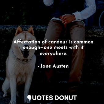  Affectation of candour is common enough—one meets with it everywhere.... - Jane Austen - Quotes Donut