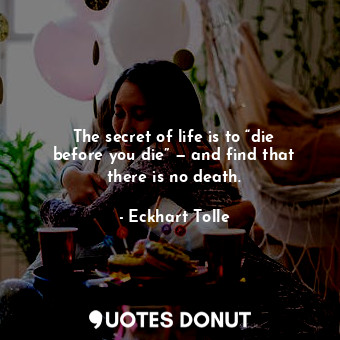 The secret of life is to “die before you die” — and find that there is no death.
