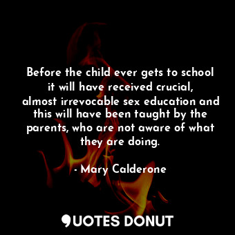  Before the child ever gets to school it will have received crucial, almost irrev... - Mary Calderone - Quotes Donut
