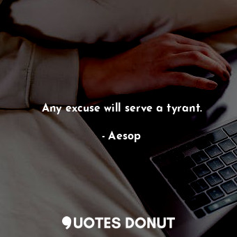  Any excuse will serve a tyrant.... - Aesop - Quotes Donut