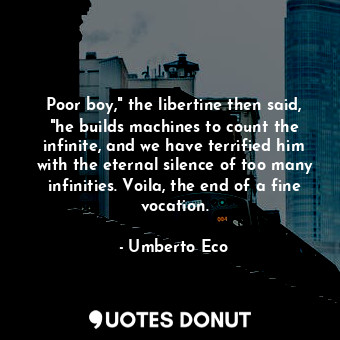  Poor boy," the libertine then said, "he builds machines to count the infinite, a... - Umberto Eco - Quotes Donut