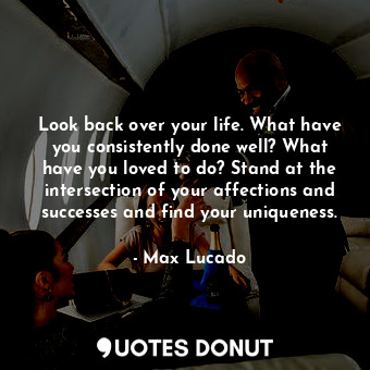  Look back over your life. What have you consistently done well? What have you lo... - Max Lucado - Quotes Donut
