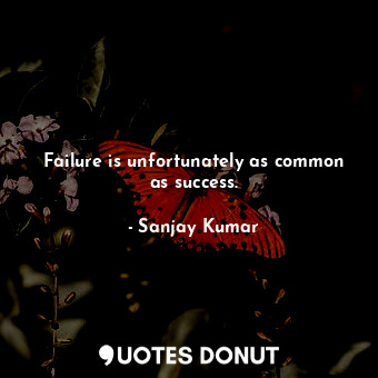  Failure is unfortunately as common as success.... - Sanjay Kumar - Quotes Donut