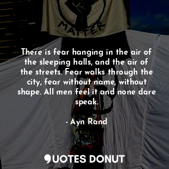  There is fear hanging in the air of the sleeping halls, and the air of the stree... - Ayn Rand - Quotes Donut