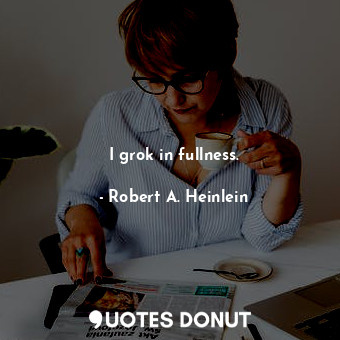  I grok in fullness.... - Robert A. Heinlein - Quotes Donut