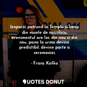  leoparzi patrund in Templu si beau din vasele de sacrificiu. evenimentul are loc... - Franz Kafka - Quotes Donut