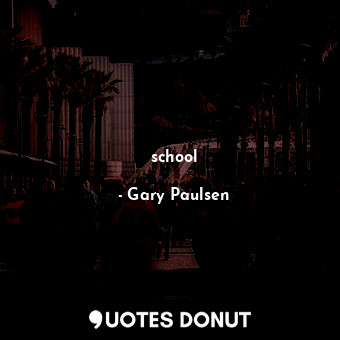  school... - Gary Paulsen - Quotes Donut