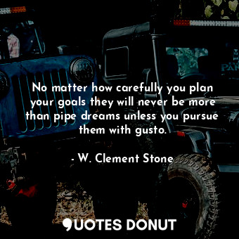  No matter how carefully you plan your goals they will never be more than pipe dr... - W. Clement Stone - Quotes Donut