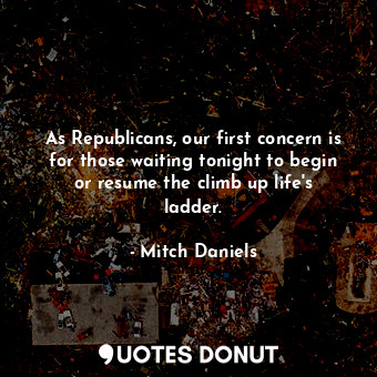 As Republicans, our first concern is for those waiting tonight to begin or resume the climb up life&#39;s ladder.