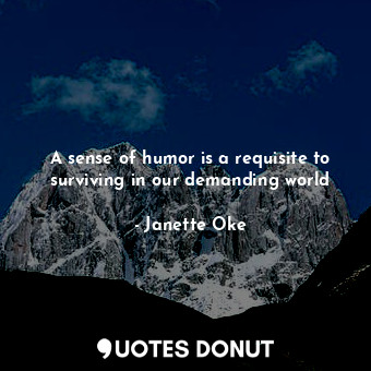  A sense of humor is a requisite to surviving in our demanding world... - Janette Oke - Quotes Donut
