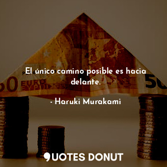  El único camino posible es hacia delante.... - Haruki Murakami - Quotes Donut