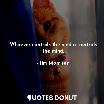  Whoever controls the media, controls the mind.... - Jim Morrison - Quotes Donut