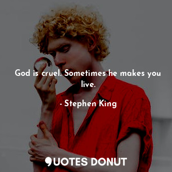  God is cruel. Sometimes he makes you live.... - Stephen King - Quotes Donut