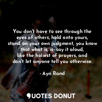  You don't have to see through the eyes of others, hold onto yours, stand on your... - Ayn Rand - Quotes Donut