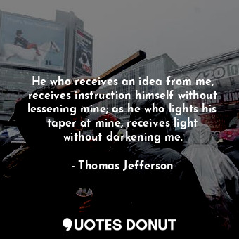  He who receives an idea from me, receives instruction himself without lessening ... - Thomas Jefferson - Quotes Donut