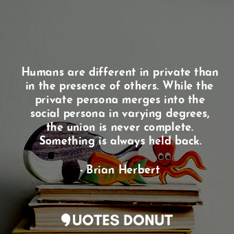  Humans are different in private than in the presence of others. While the privat... - Brian Herbert - Quotes Donut