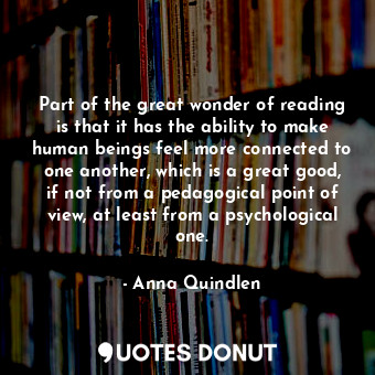  Part of the great wonder of reading is that it has the ability to make human bei... - Anna Quindlen - Quotes Donut