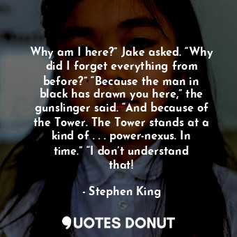  Why am I here?” Jake asked. “Why did I forget everything from before?” “Because ... - Stephen King - Quotes Donut