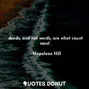 deeds, and not words, are what count most’.