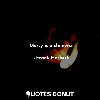 Mercy is a chimera.... - Frank Herbert - Quotes Donut