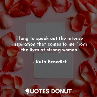  I long to speak out the intense inspiration that comes to me from the lives of s... - Ruth Benedict - Quotes Donut