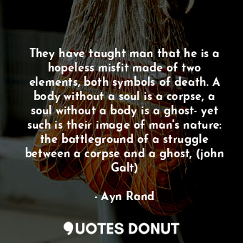  They have taught man that he is a hopeless misfit made of two elements, both sym... - Ayn Rand - Quotes Donut