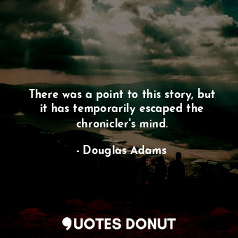  There was a point to this story, but it has temporarily escaped the chronicler's... - Douglas Adams - Quotes Donut