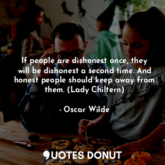  If people are dishonest once, they will be dishonest a second time. And honest p... - Oscar Wilde - Quotes Donut